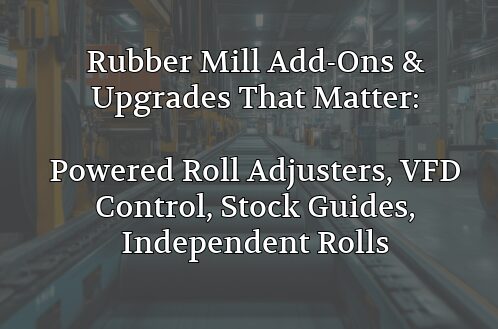Rubber Mill Add-Ons and Upgrades That Matter: Powered Roll Adjusters, VFD Control, Stock Guides, and Independent Rolls